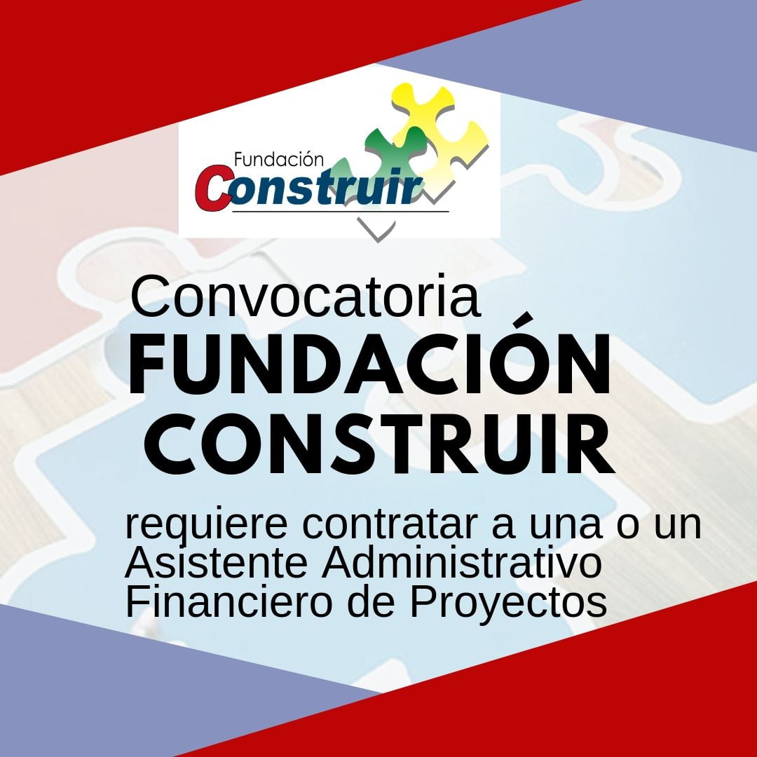 Fundación CONSTRUIR requiere contratar Asistente Administrativo Financiero de Proyectos